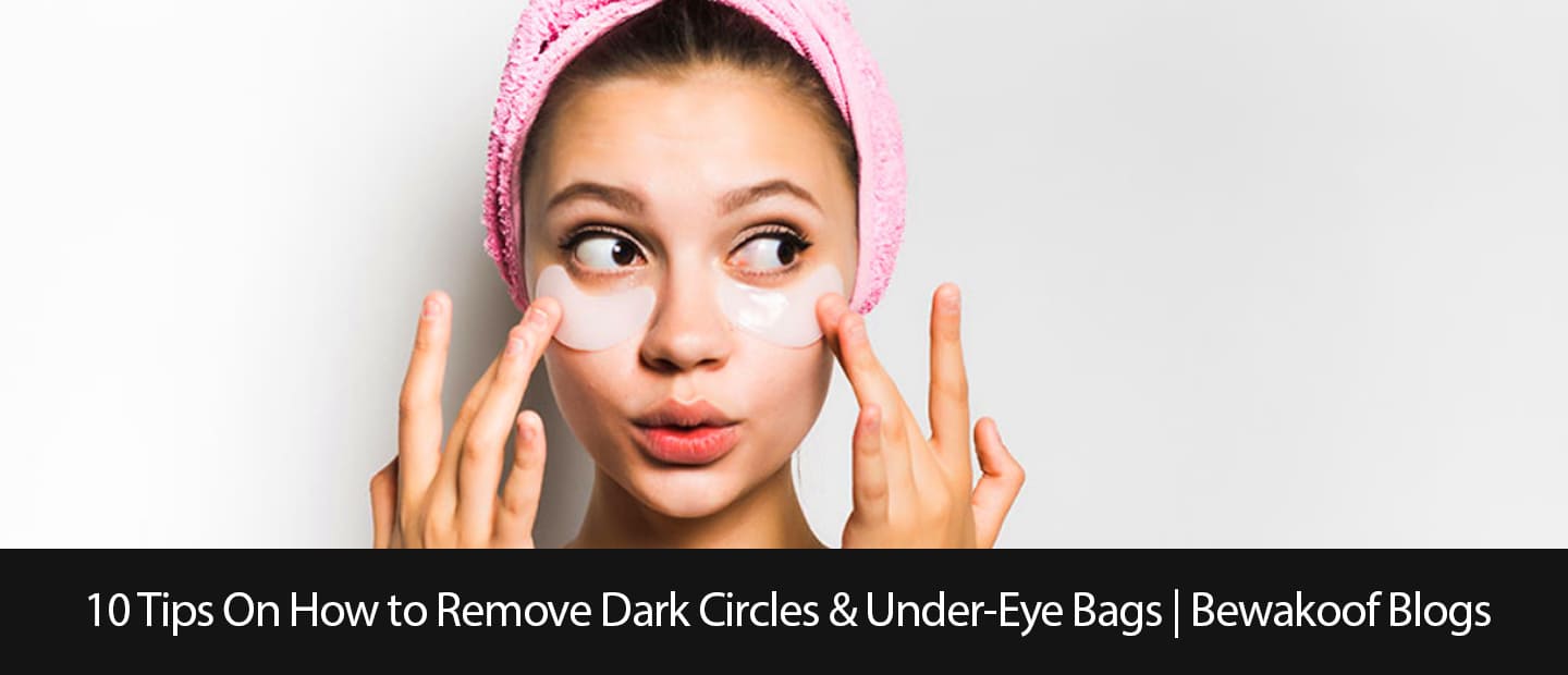 Tips On How To Remove Dark Circles Under Eye Bags Bewakoof Blog